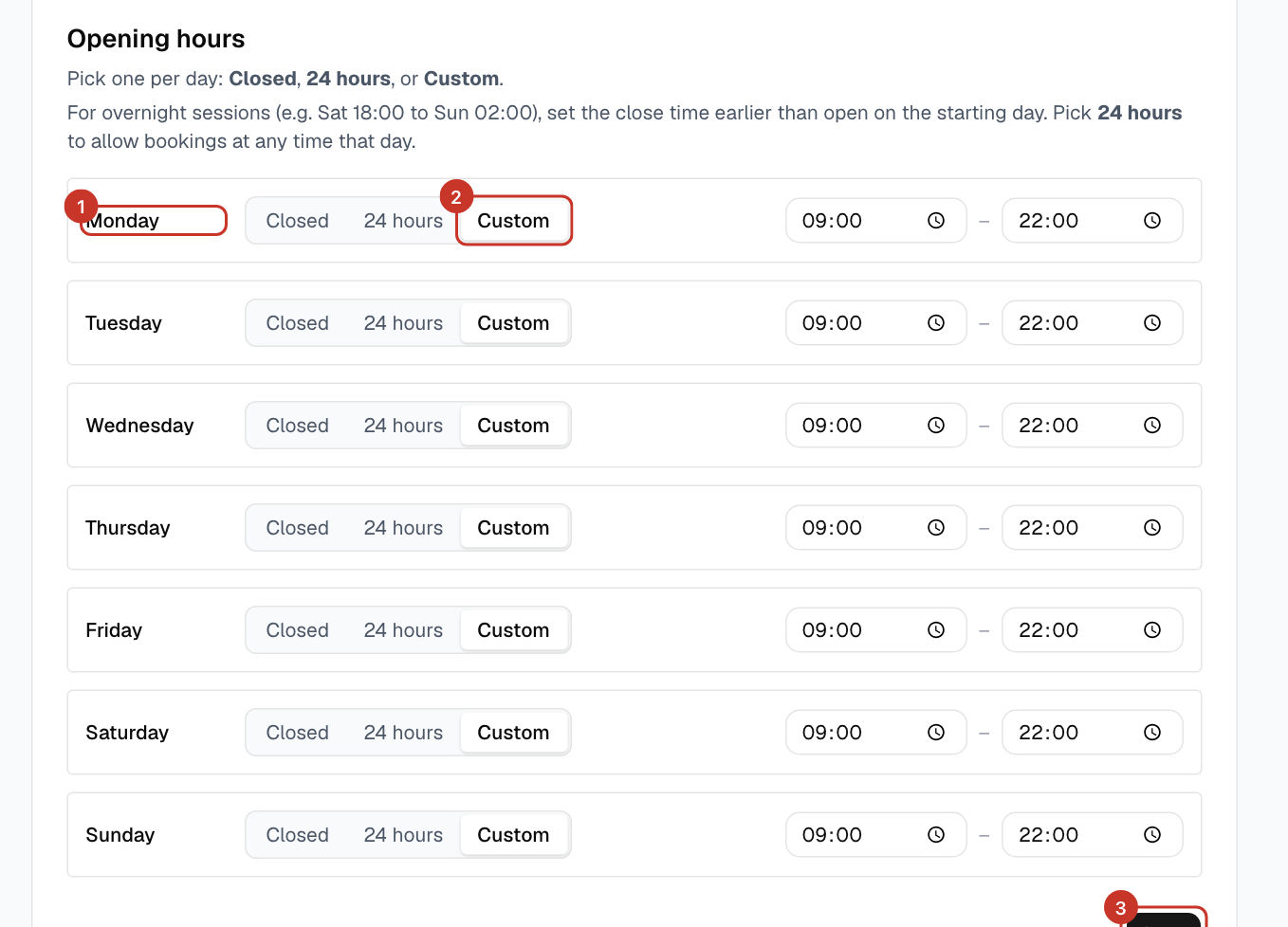 Under Opening hours, pick Closed, 24 hours or Custom for each day and set open and close times. For an overnight session, set the close time earlier than the open time. Select the Save button under that card.